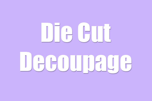 Die Cut Decoupage